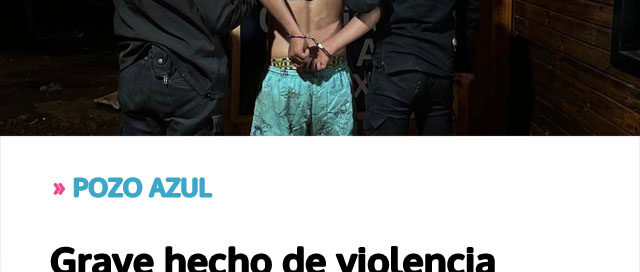 POZO AZUL: Grave hecho de violencia de género con privación de libertad y tentativa de suicidio